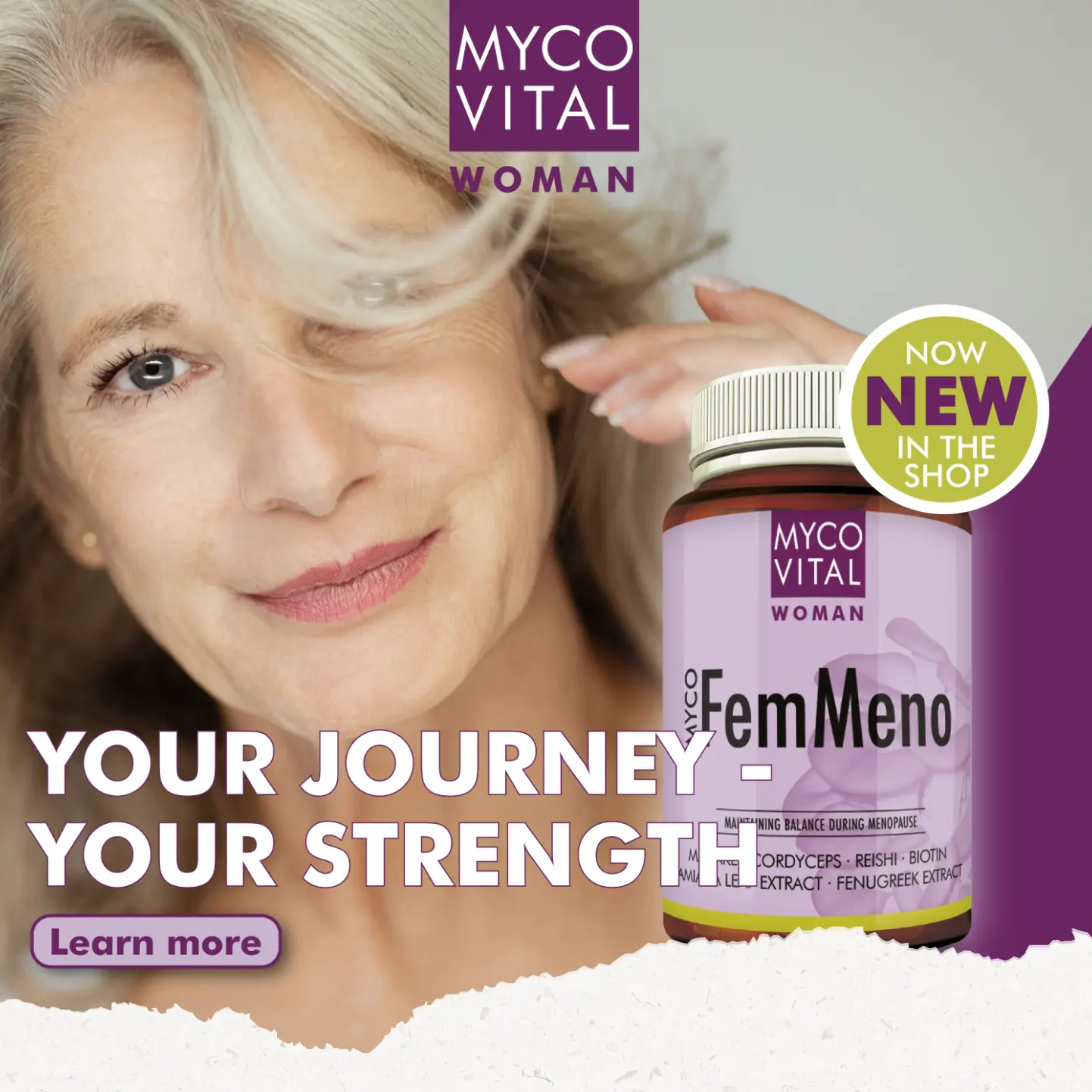 MycoVital_ Smiling older woman with silver hair touches her face. In the foreground is a bottle of MycoVital FemMeno supplement. Text reads, Your journey &ndash; your strength, and a button says Learn more. A badge says NEW IN THE SHOP.