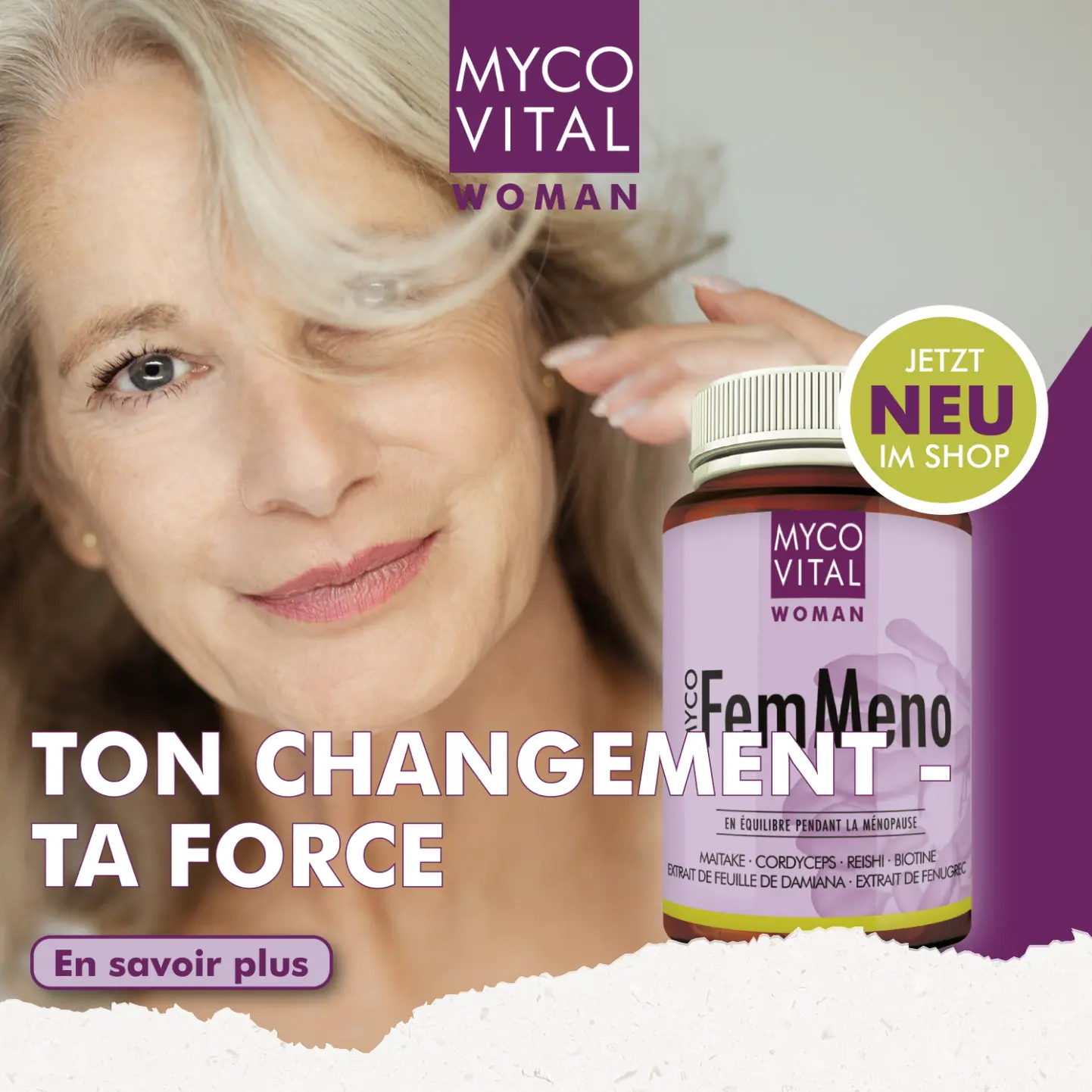 MycoVital_ Une femme souriante et &acirc;g&eacute;e, aux cheveux grisonnants, se touche les cheveux. &Agrave; c&ocirc;t&eacute; d'elle, un flacon de MYCOVITAL WOMAN FemMeno. Le texte se lit comme suit : "Ton changement - ta force" et "Jetzt neu im Shop" : Ton changement - ta force et Jetzt neu im Shop.