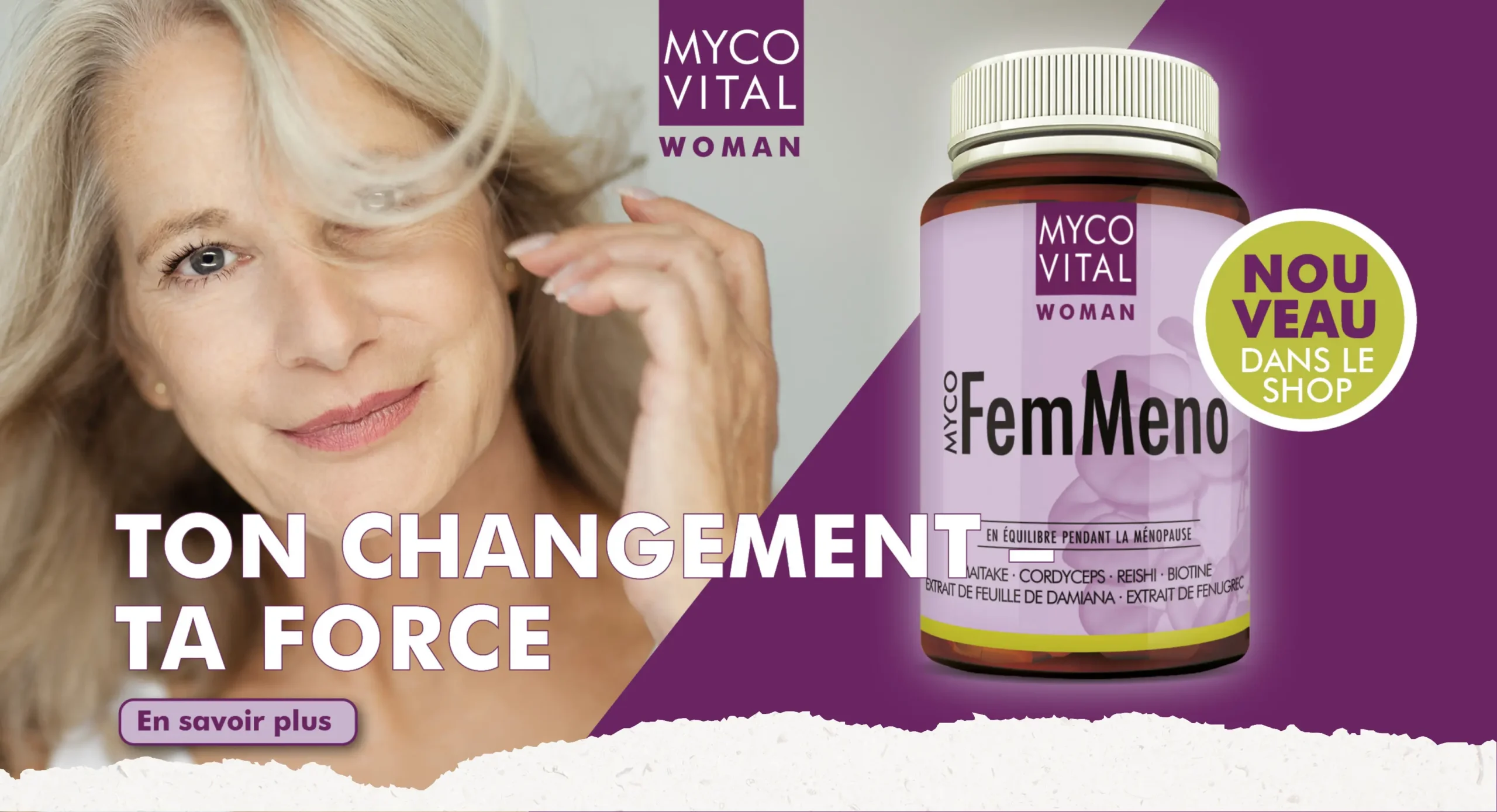 MycoVital_ Une femme souriante aux cheveux gris est repr&eacute;sent&eacute;e &agrave; c&ocirc;t&eacute; d'une bouteille de compl&eacute;ments alimentaires MycoFemMeno. Le texte fran&ccedil;ais indique "Ton changement, ta force", avec des touches de violet, de blanc et de vert et un bouton intitul&eacute; "En savoir plus".