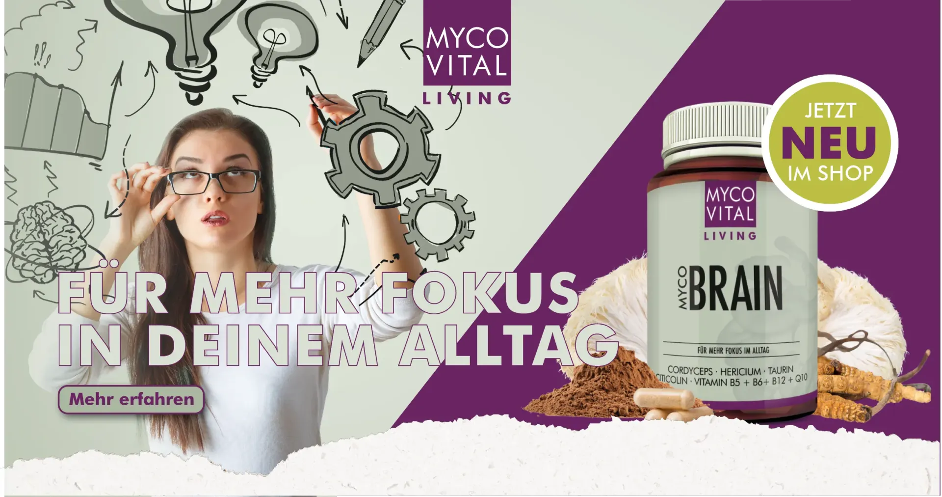 MycoVital_ Eine Frau mit Brille zeigt auf abgebildete Zahnr&auml;der und Gl&uuml;hbirnen. Neben ihr steht eine Myco Vital Brain Erg&auml;nzungsflasche, Pilze und der Slogan F&uuml;r mehr Fokus in deinem Alltag". Auf einer gelben Plakette steht "Jetzt neu im Shop".
